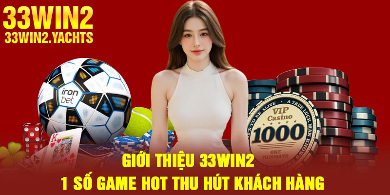Giới thiệu 33Win2 – 1 số game hot thu hút khách hàng