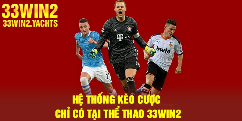 Hệ thống kèo cược chỉ có tại thể thao 33Win2