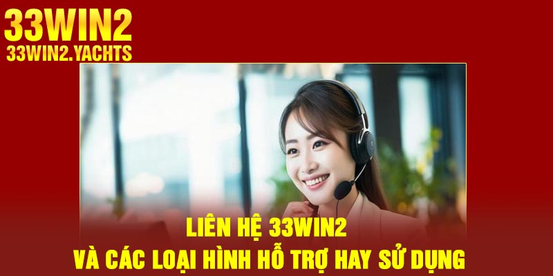 Liên hệ 33Win2 và các loại hình hỗ trợ hay sử dụng