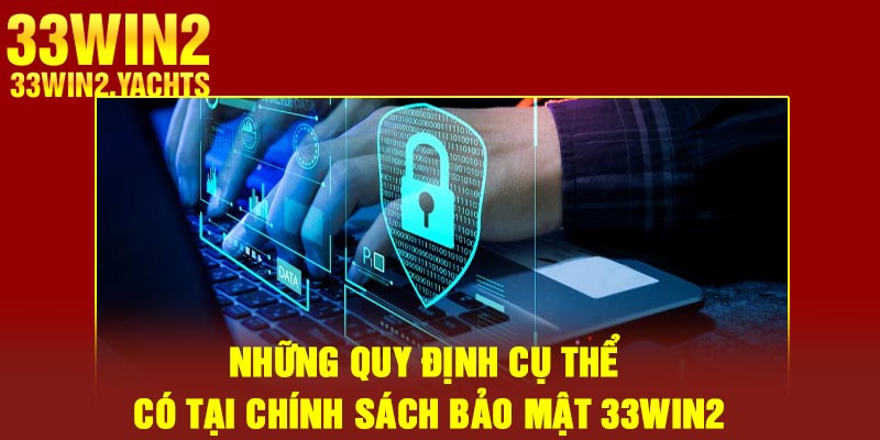 Những quy định cụ thể có tại chính sách bảo mật 33Win2