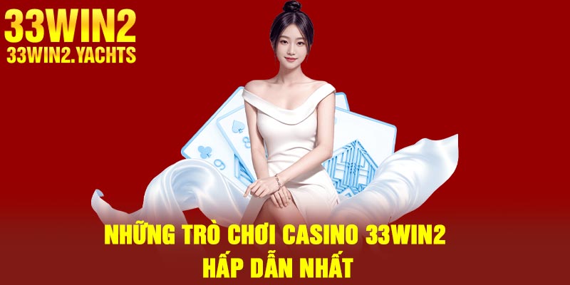 Những trò chơi casino 33Win2 hấp dẫn nhất