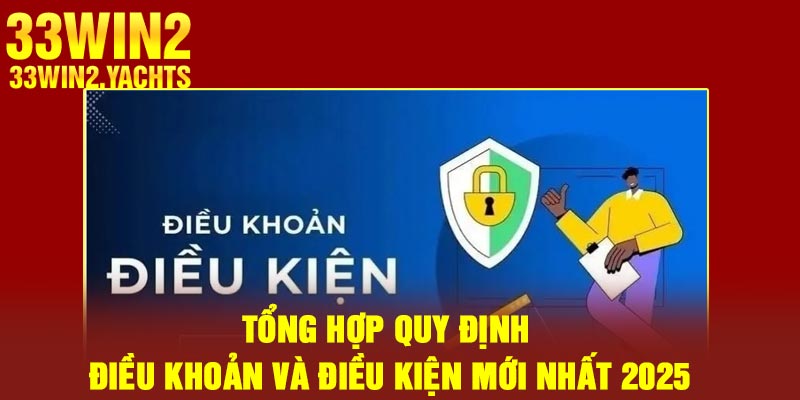 Tổng hợp quy định điều khoản và điều kiện mới nhất 2025