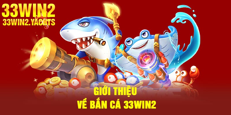 Giới thiệu về bắn cá 33Win2