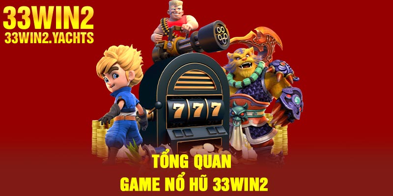 Tổng quan game nổ hũ 33Win2